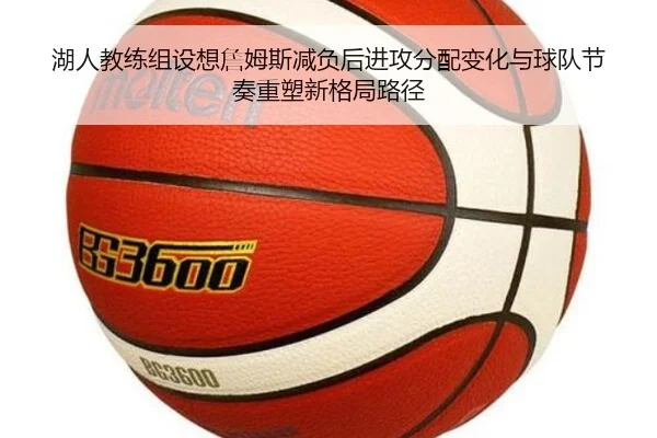 湖人教练组设想詹姆斯减负后进攻分配变化与球队节奏重塑新格局路径