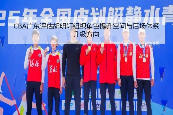 CBA广东评估胡明轩组织角色提升空间与后场体系升级方向