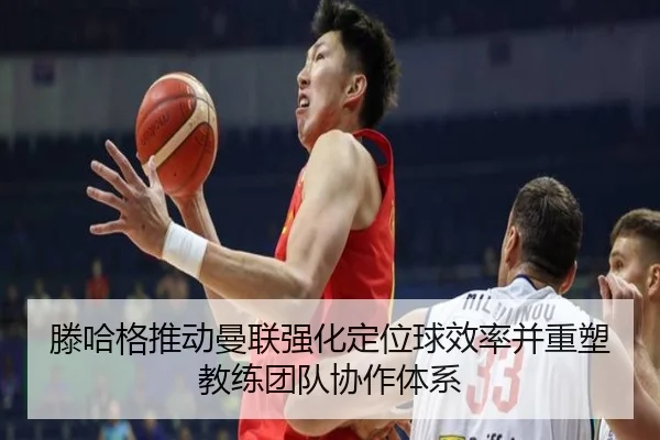滕哈格推动曼联强化定位球效率并重塑教练团队协作体系
